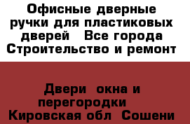 Офисные дверные ручки для пластиковых дверей - Все города Строительство и ремонт » Двери, окна и перегородки   . Кировская обл.,Сошени п.